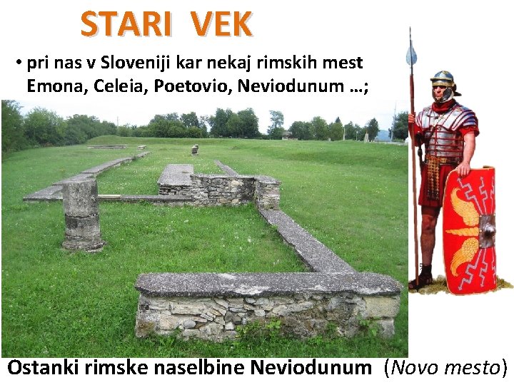 STARI VEK • pri nas v Sloveniji kar nekaj rimskih mest Emona, Celeia, Poetovio,