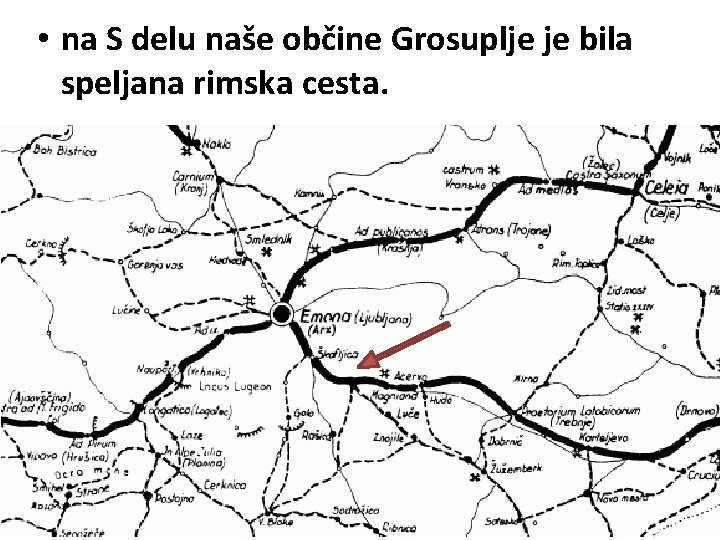  • na S delu naše občine Grosuplje je bila speljana rimska cesta. 