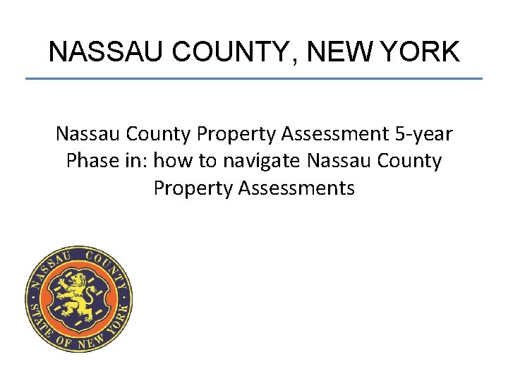 NASSAU COUNTY, NEW YORK Nassau County Property Assessment 5 -year Phase in: how to
