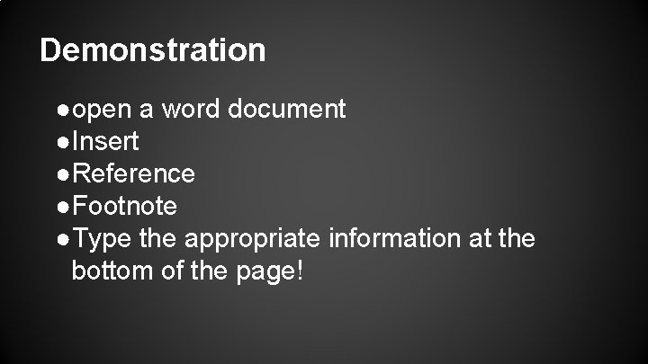 Demonstration ●open a word document ●Insert ●Reference ●Footnote ●Type the appropriate information at the