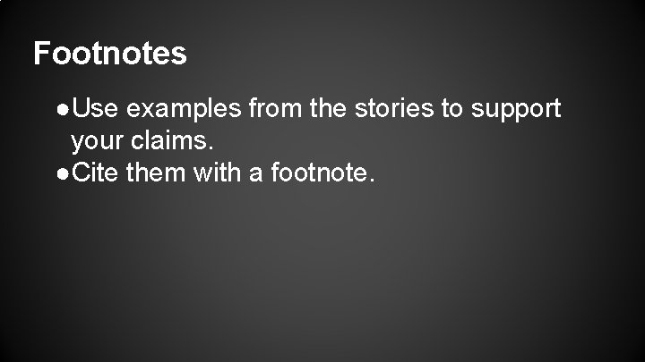 Footnotes ●Use examples from the stories to support your claims. ●Cite them with a