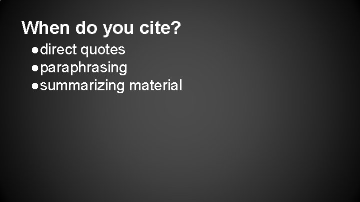 When do you cite? ●direct quotes ●paraphrasing ●summarizing material 