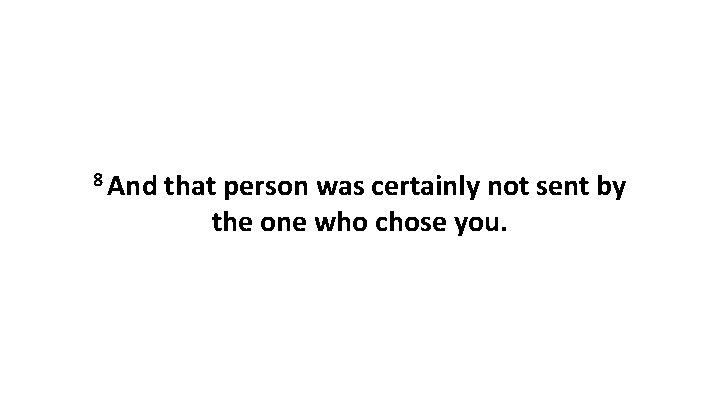 8 And that person was certainly not sent by the one who chose you.
