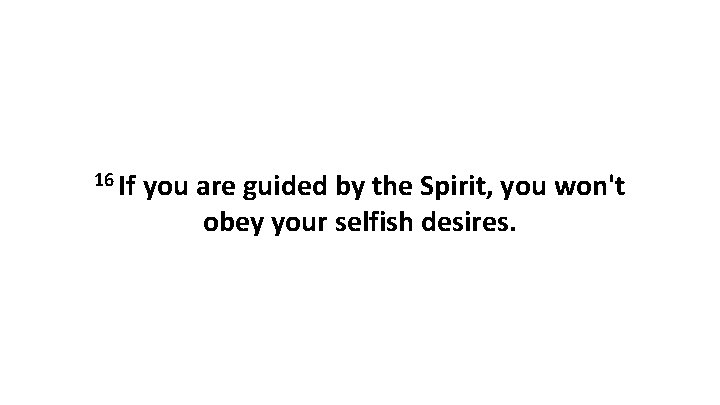 16 If you are guided by the Spirit, you won't obey your selfish desires.