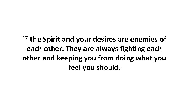 17 The Spirit and your desires are enemies of each other. They are always