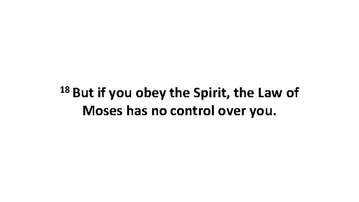 18 But if you obey the Spirit, the Law of Moses has no control