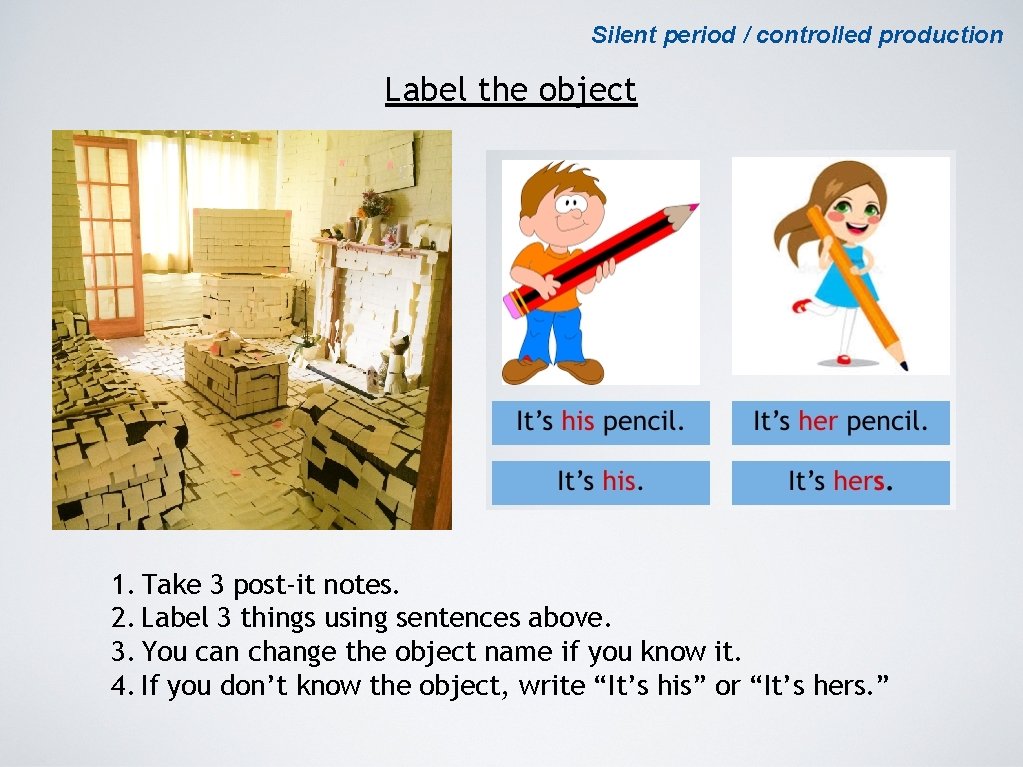 Silent period / controlled production Label the object 1. Take 3 post-it notes. 2.