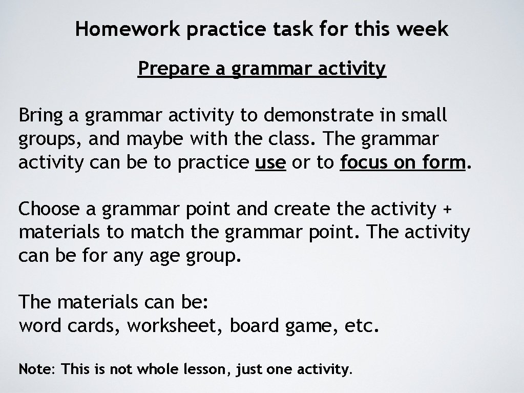 Homework practice task for this week Prepare a grammar activity Bring a grammar activity