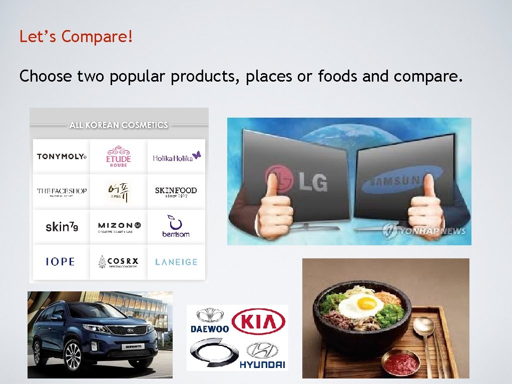 Let’s Compare! Choose two popular products, places or foods and compare. 