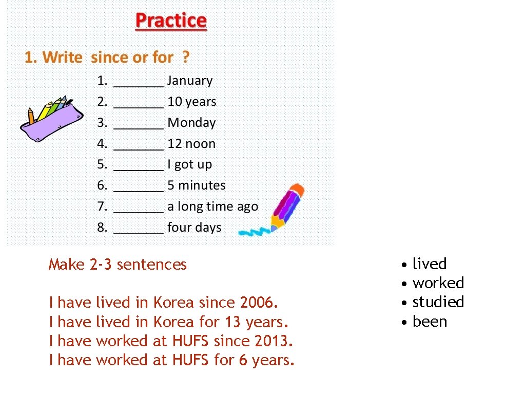 Make 2 -3 sentences I I have lived in Korea since 2006. lived in