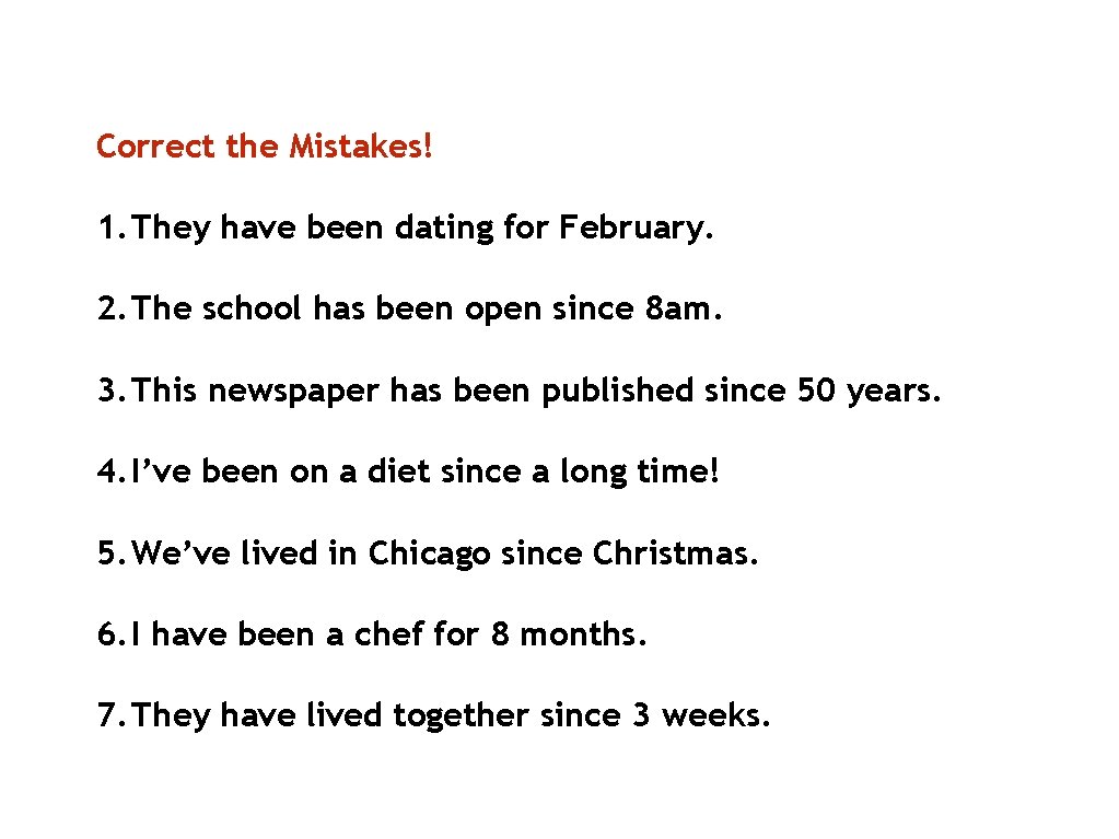 Correct the Mistakes! 1. They have been dating for February. 2. The school has