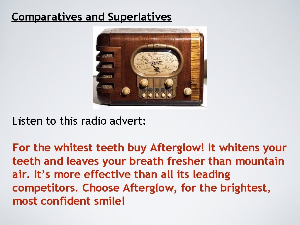 Comparatives and Superlatives Listen to this radio advert: For the whitest teeth buy Afterglow!
