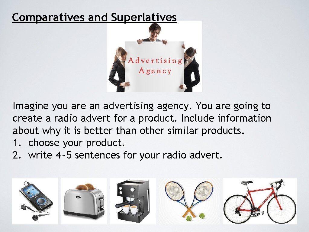 Comparatives and Superlatives Imagine you are an advertising agency. You are going to create