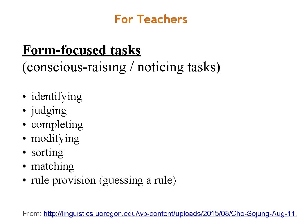 For Teachers Form-focused tasks (conscious-raising / noticing tasks) • • identifying judging completing modifying