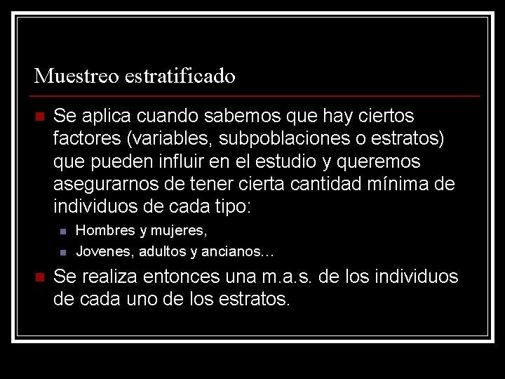 Muestreo estratificado n Se aplica cuando sabemos que hay ciertos factores (variables, subpoblaciones o