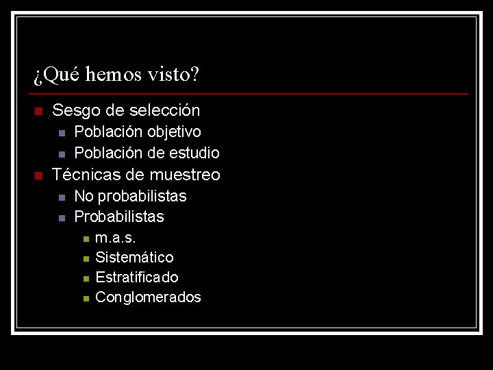 ¿Qué hemos visto? n Sesgo de selección n Población objetivo Población de estudio Técnicas