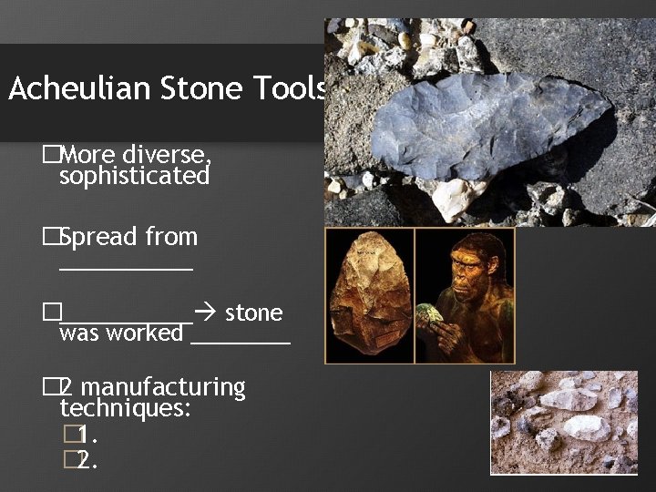 Acheulian Stone Tools �More diverse, sophisticated �Spread from _____ �_____ stone was worked ____