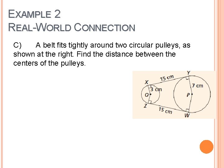 EXAMPLE 2 REAL-WORLD CONNECTION C) A belt fits tightly around two circular pulleys, as