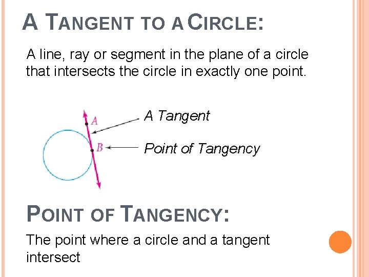 A TANGENT TO A CIRCLE: A line, ray or segment in the plane of