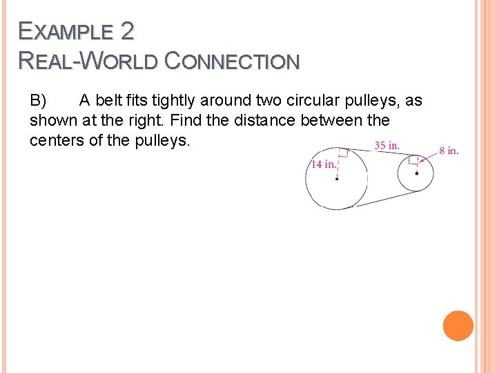 EXAMPLE 2 REAL-WORLD CONNECTION B) A belt fits tightly around two circular pulleys, as