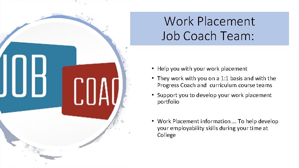 Work Placement Job Coach Team: • Help you with your work placement • They