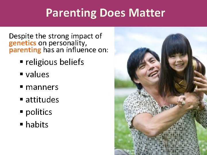 Parenting Does Matter Despite the strong impact of genetics on personality, parenting has an