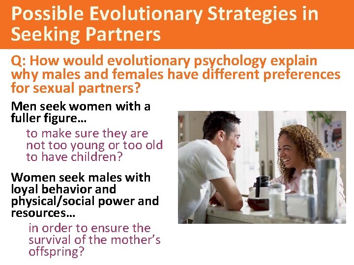 Possible Evolutionary Strategies in Seeking Partners Q: How would evolutionary psychology explain why males