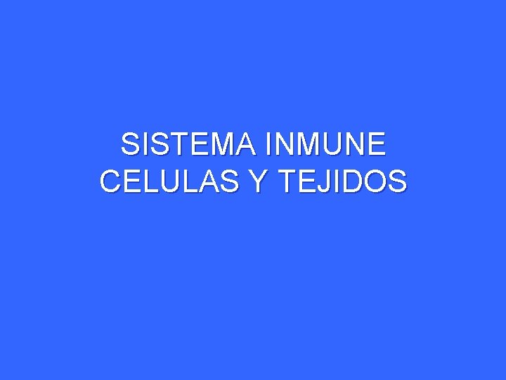 SISTEMA INMUNE CELULAS Y TEJIDOS SISTEMA INMUNE CELULAS Y TEJIDOS