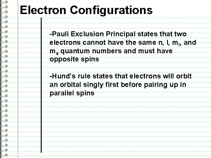 Electron Configurations -Pauli Exclusion Principal states that two electrons cannot have the same n,