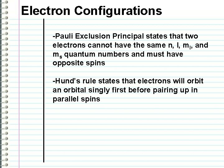 Electron Configurations -Pauli Exclusion Principal states that two electrons cannot have the same n,