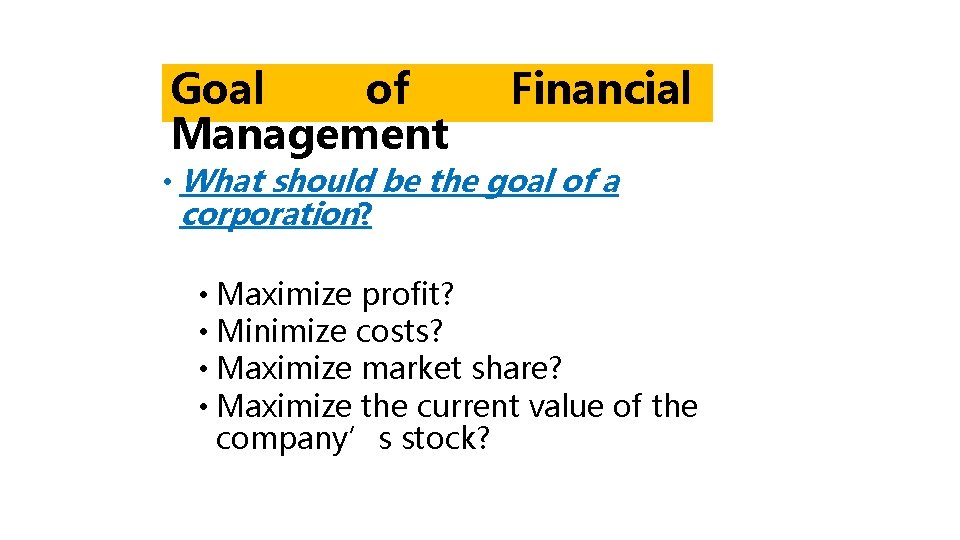 Goal of Management Financial • What should be the goal of a corporation? •