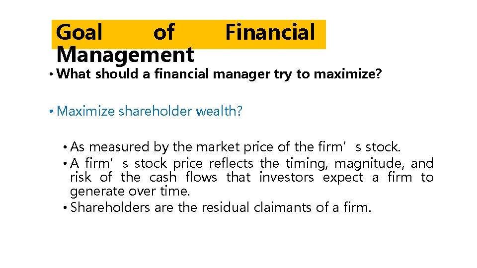 Goal of Management Financial • What should a financial manager try to maximize? •