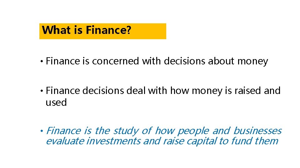 What is Finance? • Finance is concerned with decisions about money • Finance decisions
