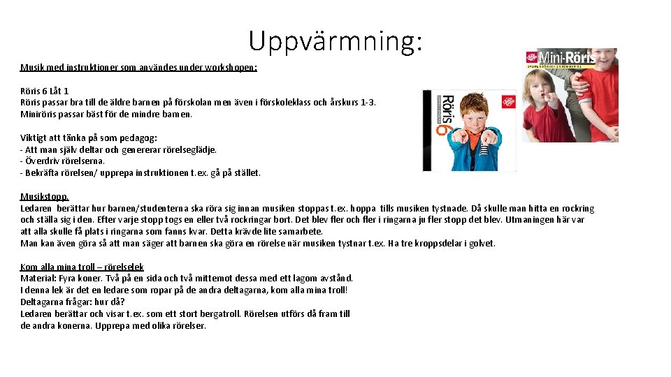 Uppvärmning: Musik med instruktioner som användes under workshopen: Röris 6 Låt 1 Röris passar Uppvärmning: Musik med instruktioner som användes under workshopen: Röris 6 Låt 1 Röris passar