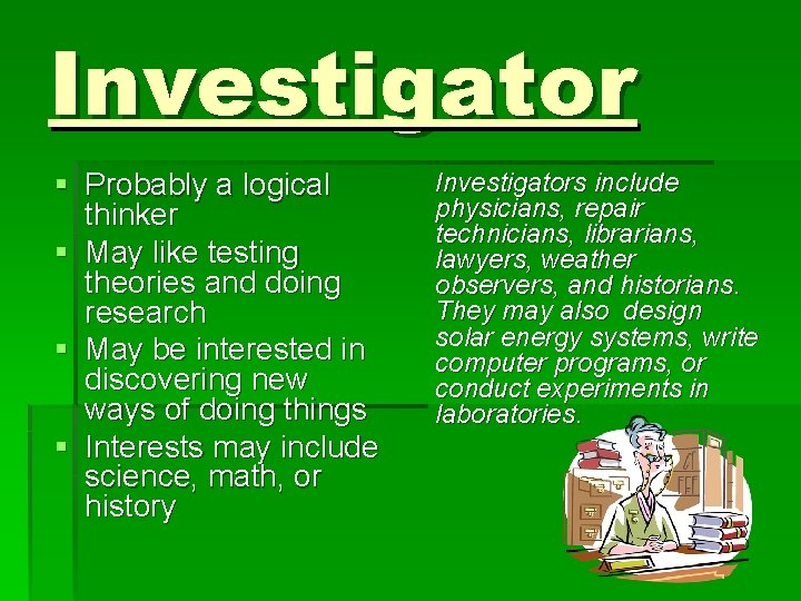 Investigator § Probably a logical thinker § May like testing theories and doing research Investigator § Probably a logical thinker § May like testing theories and doing research