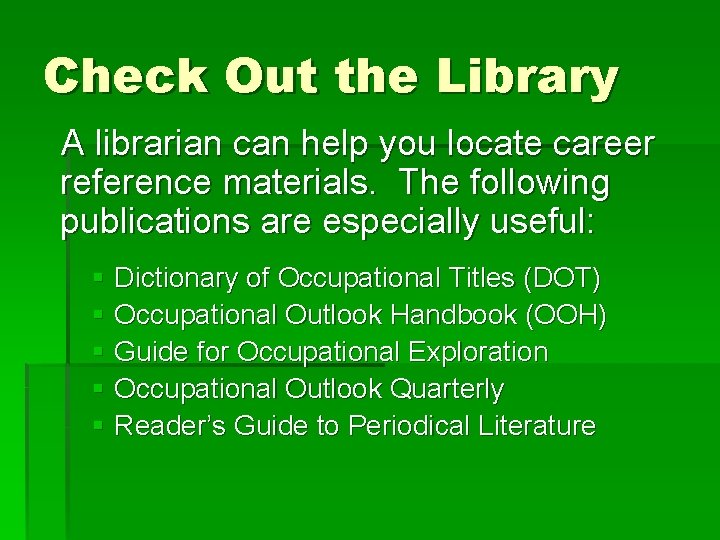Check Out the Library A librarian can help you locate career reference materials. The Check Out the Library A librarian can help you locate career reference materials. The