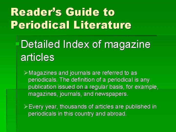 Reader’s Guide to Periodical Literature § Detailed Index of magazine articles ØMagazines and journals Reader’s Guide to Periodical Literature § Detailed Index of magazine articles ØMagazines and journals