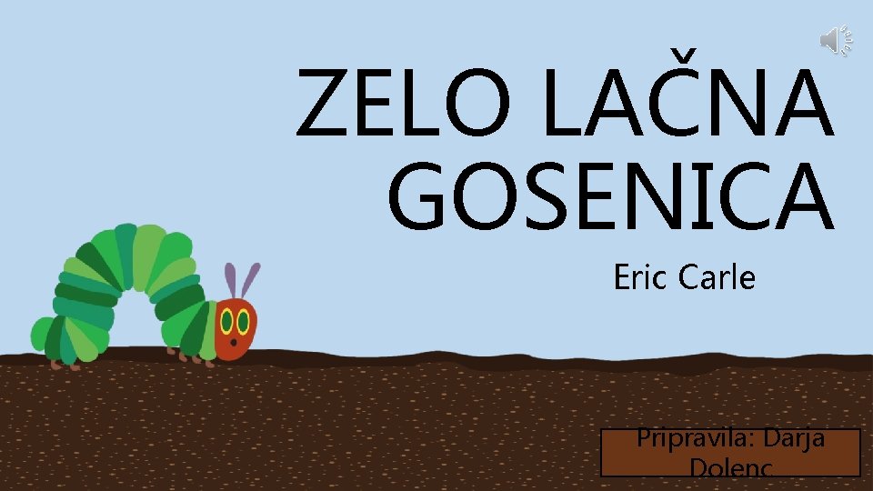 ZELO LAČNA GOSENICA Eric Carle Pripravila: Darja Dolenc 