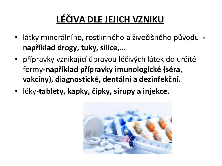 LÉČIVA DLE JEJICH VZNIKU • látky minerálního, rostlinného a živočišného původu například drogy, tuky,