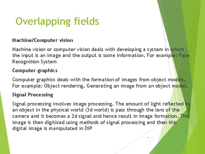 Overlapping fields Machine/Computer vision Machine vision or computer vision deals with developing a system