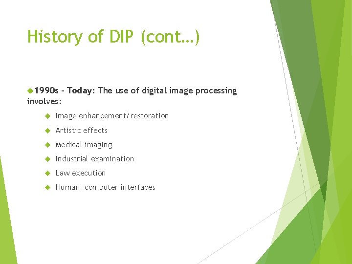 History of DIP (cont…) 1990 s - Today: The use of digital image processing