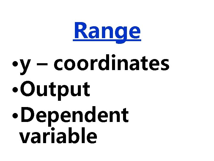 Range • y – coordinates • Output • Dependent variable 