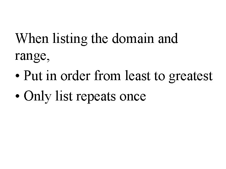 When listing the domain and range, • Put in order from least to greatest