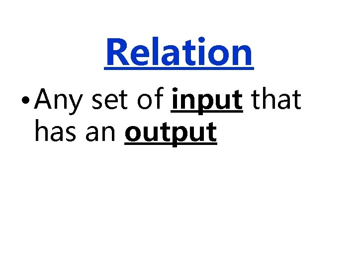 Relation • Any set of input that has an output Relation • Any set of input that has an output
