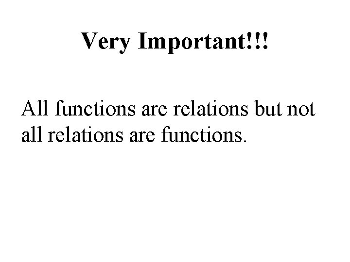Very Important!!! All functions are relations but not all relations are functions. 