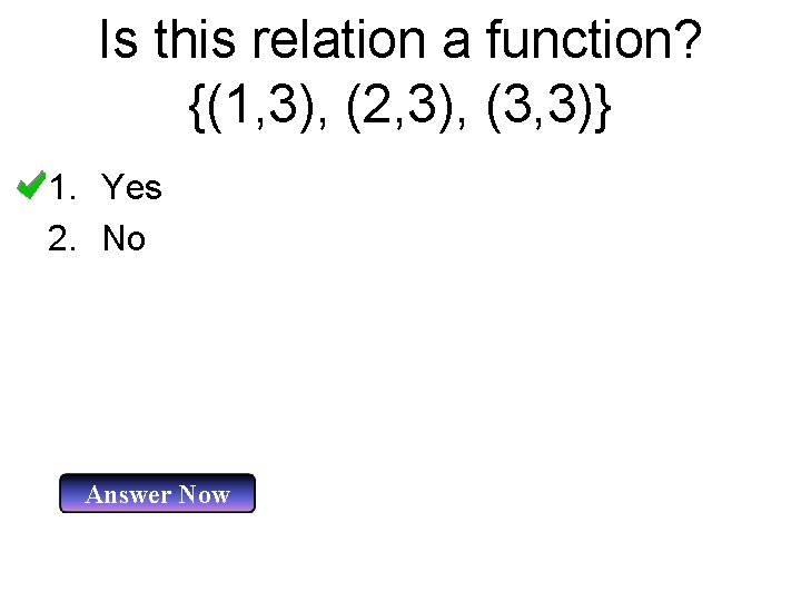 Is this relation a function? {(1, 3), (2, 3), (3, 3)} 1. Yes 2.