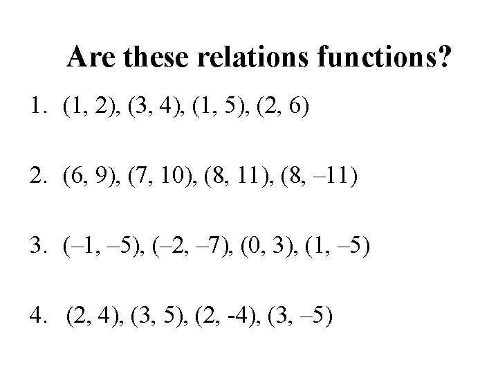 Are these relations functions? 1. (1, 2), (3, 4), (1, 5), (2, 6) 2.