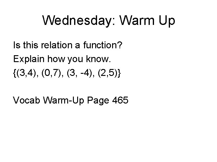 Wednesday: Warm Up Is this relation a function? Explain how you know. {(3, 4),