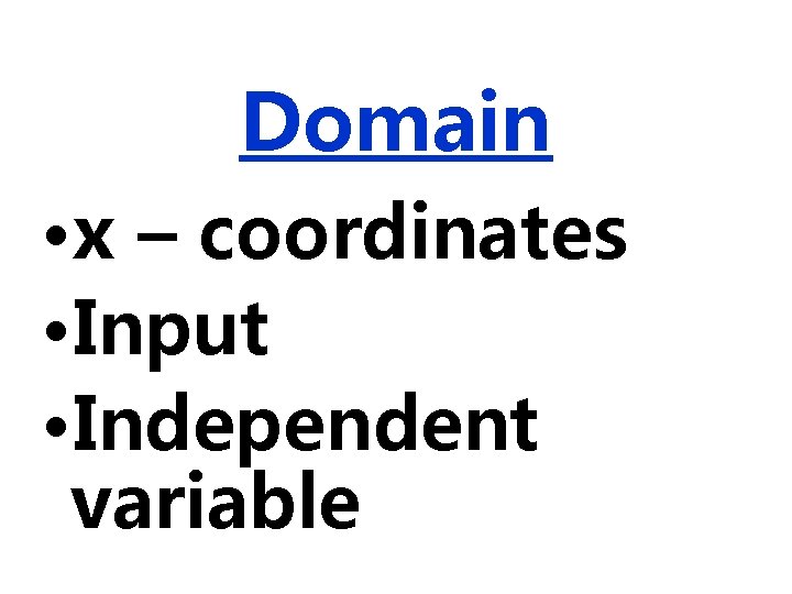 Domain • x – coordinates • Input • Independent variable 