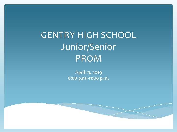 GENTRY HIGH SCHOOL Junior/Senior PROM April 13, 2019 8: 00 p. m. -11: 00